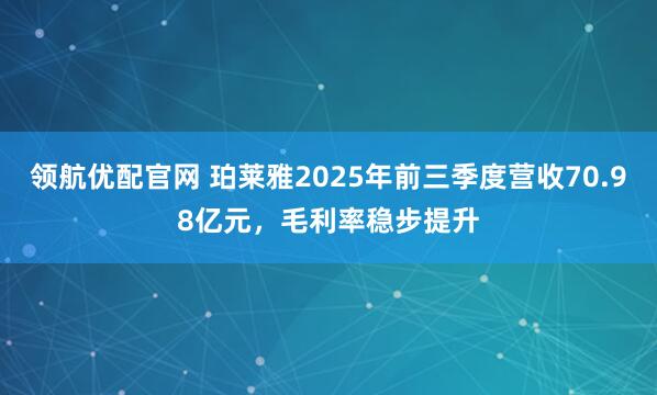 领航优配官网 珀莱雅2025年前三季度营收70.98亿元，毛利率稳步提升