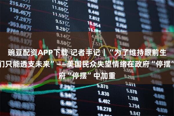 豌豆配资APP下载 记者手记｜“为了维持眼前生计，人们只能透支未来”——美国民众失望情绪在政府“停摆”中加重